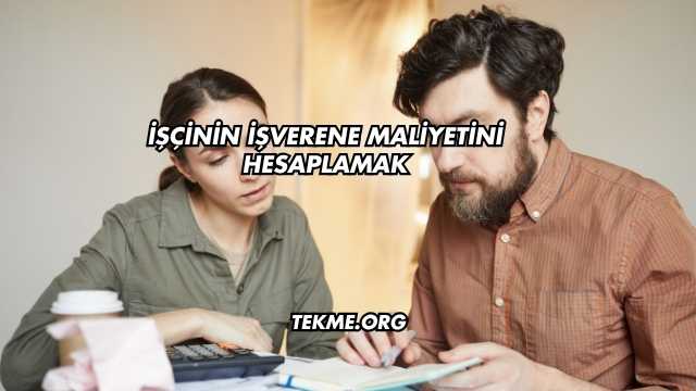 İşçinin İşverene Maliyetini Hesaplamak