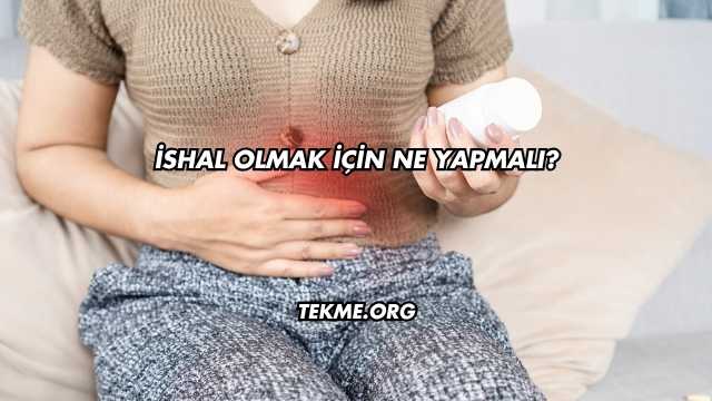 İshal Olmak İçin Ne Yapmalı?