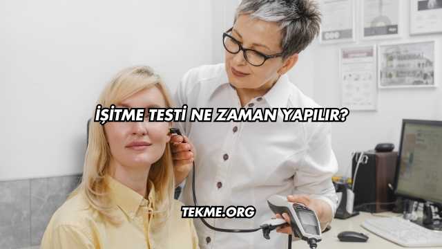İşitme Testi Ne Zaman Yapılır?