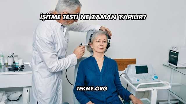 İşitme Testi Ne Zaman Yapılır?