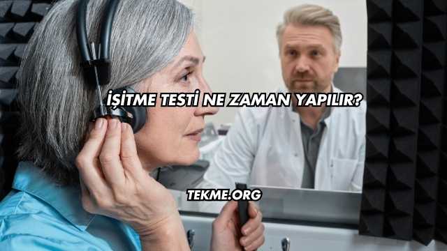 İşitme Testi Ne Zaman Yapılır?