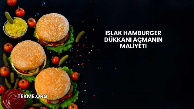 Islak Hamburger Dükkanı Açmanın Maliyeti