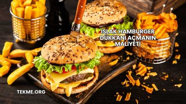 Islak Hamburger Dükkanı Açmanın Maliyeti