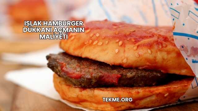 Islak Hamburger Dükkanı Açmanın Maliyeti