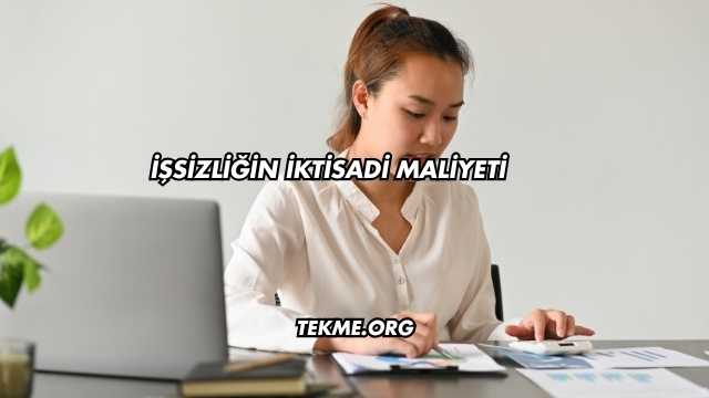 İşsizliğin İktisadi Maliyeti