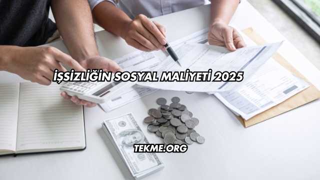 İşsizliğin Sosyal Maliyeti 2025