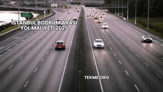 İstanbul Bodrum Arası Yol Maliyeti 2025