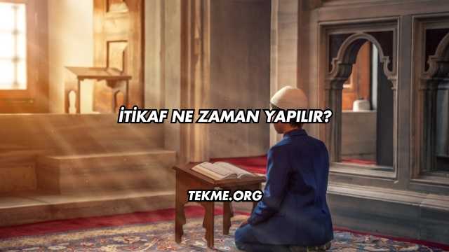 İtikaf Ne Zaman Yapılır?