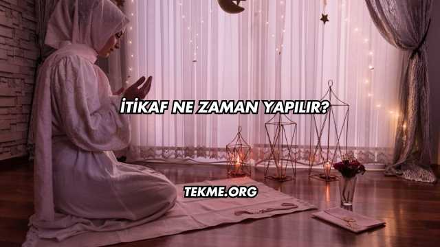 İtikaf Ne Zaman Yapılır?