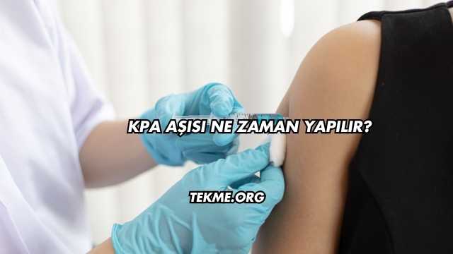 KPA Aşısı Ne Zaman Yapılır?