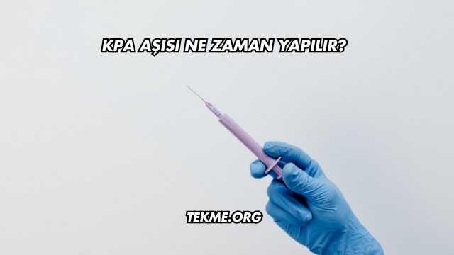 KPA Aşısı Ne Zaman Yapılır?