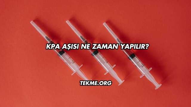 KPA Aşısı Ne Zaman Yapılır?