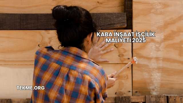 Kaba İnşaat İşçilik Maliyeti 2025