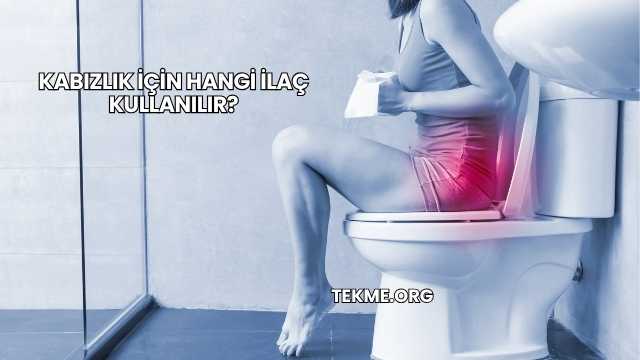 Kabızlık İçin Hangi İlaç Kullanılır?