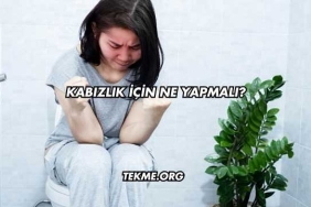 Kabızlık İçin Ne Yapmalı