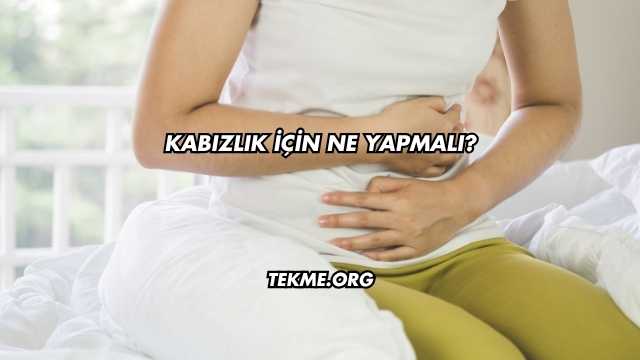 Kabızlık İçin Ne Yapmalı