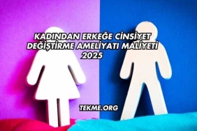 Kadından Erkeğe Cinsiyet Değiştirme Ameliyatı Maliyeti 2025