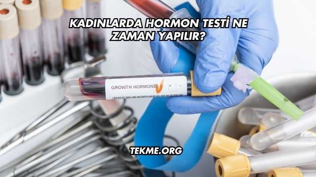Kadınlarda Hormon Testi Ne Zaman Yapılır?
