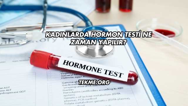 Kadınlarda Hormon Testi Ne Zaman Yapılır?