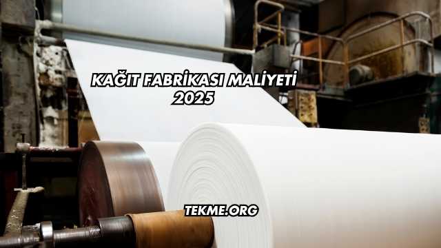 Kağıt Fabrikası Maliyeti 2025