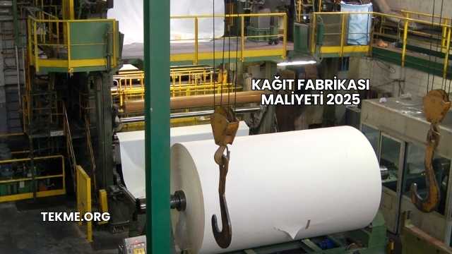 Kağıt Fabrikası Maliyeti 2025