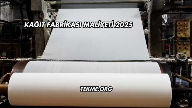 Kağıt Fabrikası Maliyeti 2025