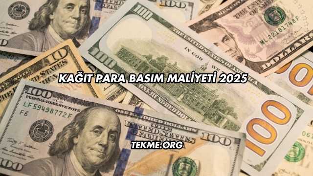 Kağıt Para Basım Maliyeti 2025