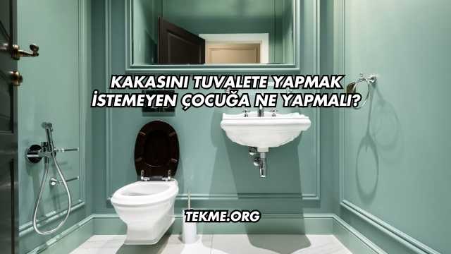 Kakasını Tuvalete Yapmak İstemeyen Çocuğa Ne Yapmalı?