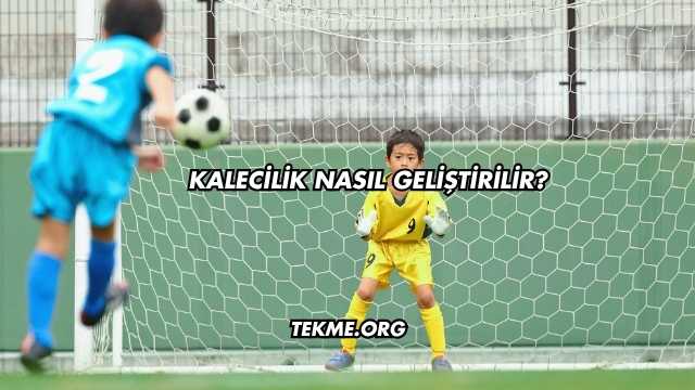 Kalecilik Nasıl Geliştirilir?