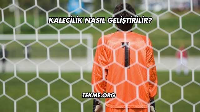 Kalecilik Nasıl Geliştirilir?