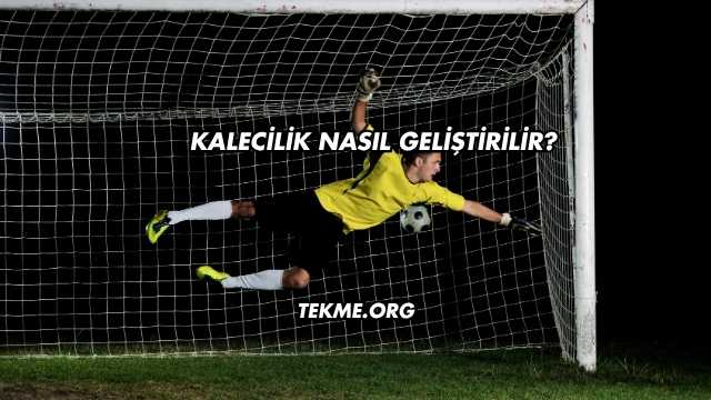 Kalecilik Nasıl Geliştirilir?