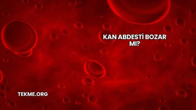 Kan Abdesti Bozar mı?
