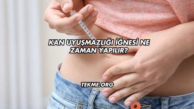 Kan Uyuşmazlığı İğnesi Ne Zaman Yapılır?