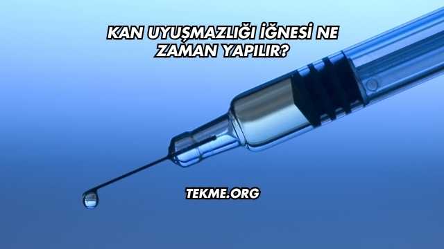 Kan Uyuşmazlığı İğnesi Ne Zaman Yapılır?