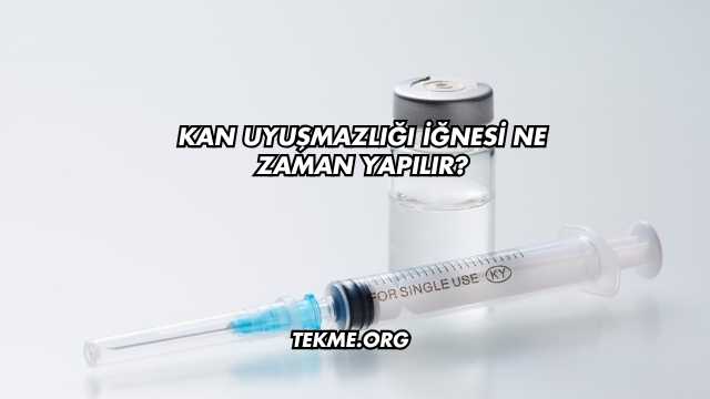 Kan Uyuşmazlığı İğnesi Ne Zaman Yapılır?