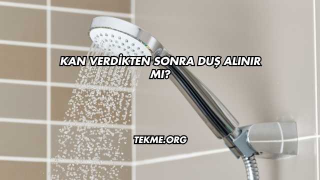 Kan Verdikten Sonra Duş Alınır mı?