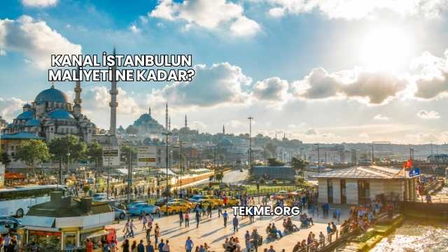 Kanal İstanbulun Maliyeti Ne Kadar?