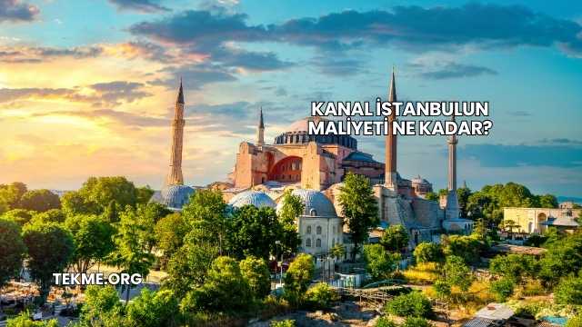 Kanal İstanbulun Maliyeti Ne Kadar?