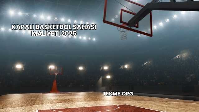 Kapalı Basketbol Sahası Maliyeti 2025