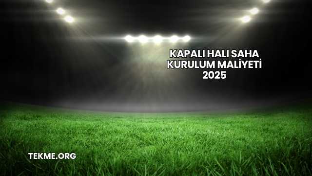Kapalı Halı Saha Kurulum Maliyeti 2025