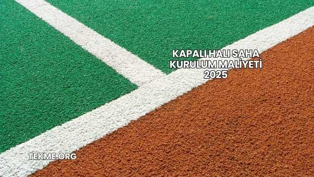 Kapalı Halı Saha Kurulum Maliyeti 2025