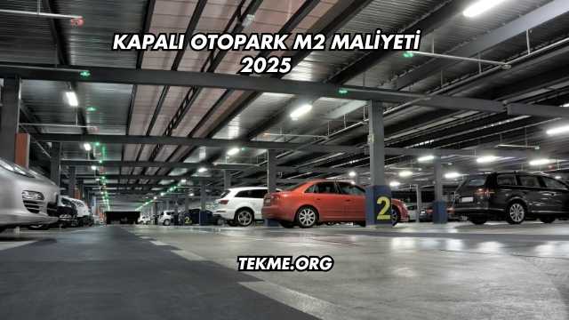 Kapalı Otopark m2 Maliyeti 2025