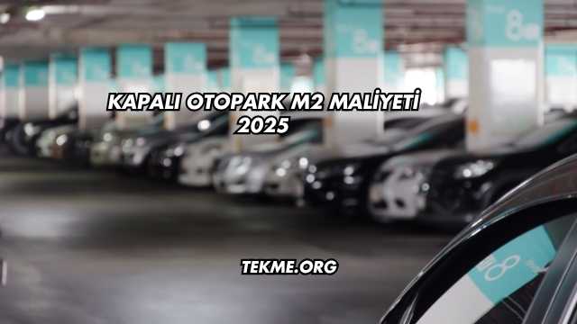 Kapalı Otopark m2 Maliyeti 2025