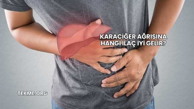 Karaciğer Ağrısına Hangi İlaç İyi Gelir?