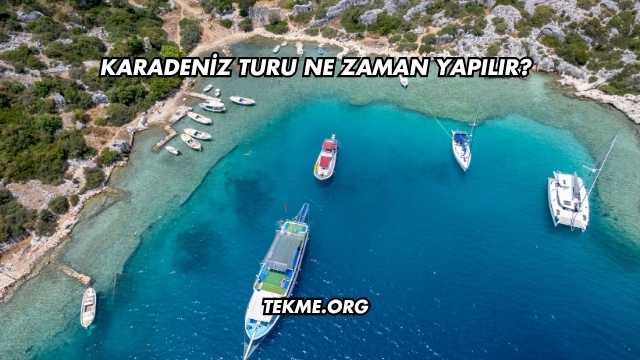 Karadeniz Turu Ne Zaman Yapılır?