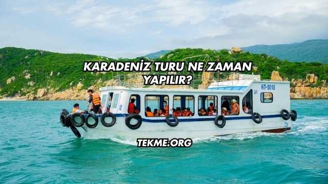 Karadeniz Turu Ne Zaman Yapılır?