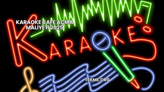 Karaoke Cafe Açma Maliyeti 2025