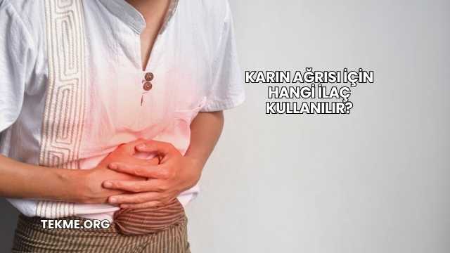 Karın Ağrısı İçin Hangi İlaç Kullanılır?