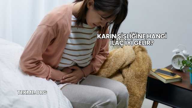 Karın Şişliğine Hangi İlaç İyi Gelir?
