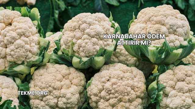 Karnabahar Ödem Attırır mı?